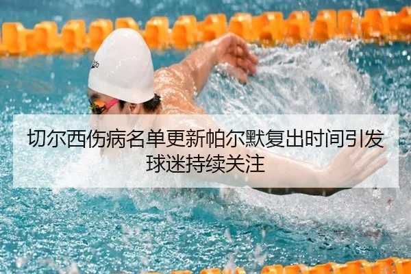 切尔西伤病名单更新帕尔默复出时间引发球迷持续关注